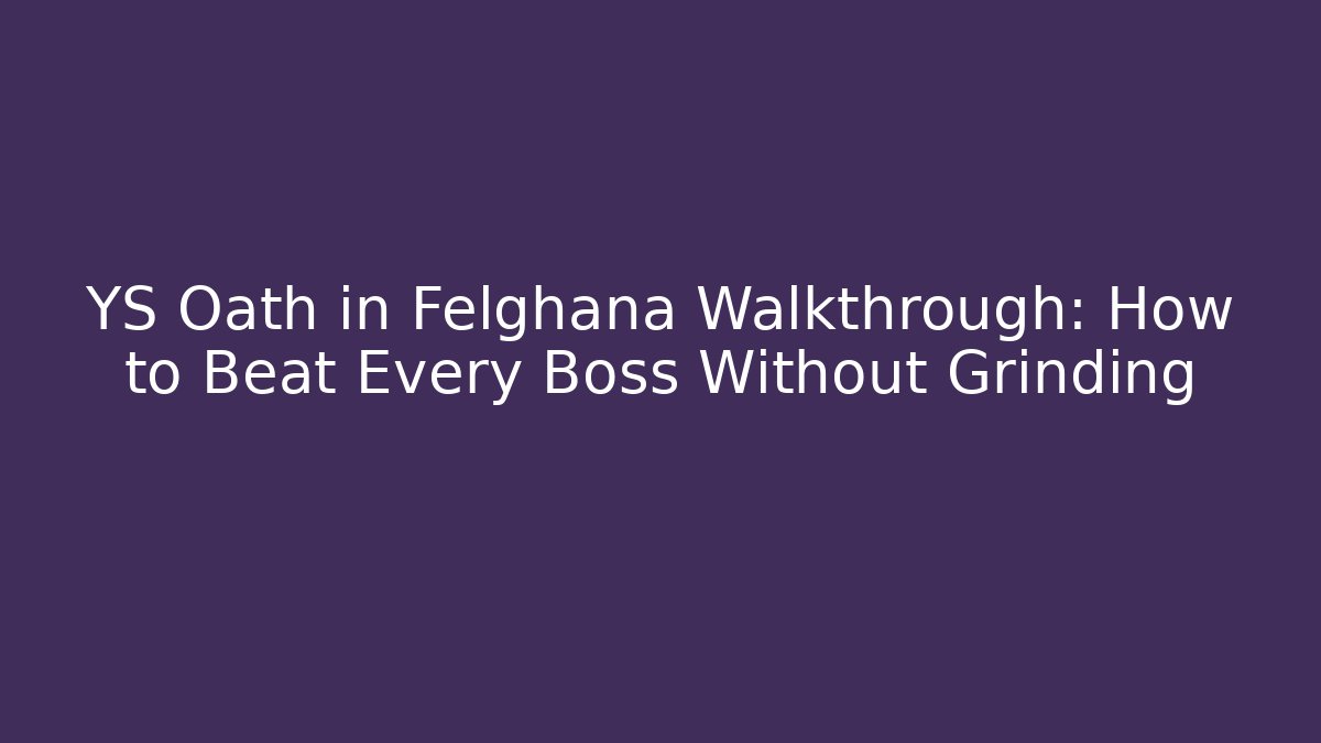 YS Oath in Felghana Walkthrough: How to Beat Every Boss Without Grinding
