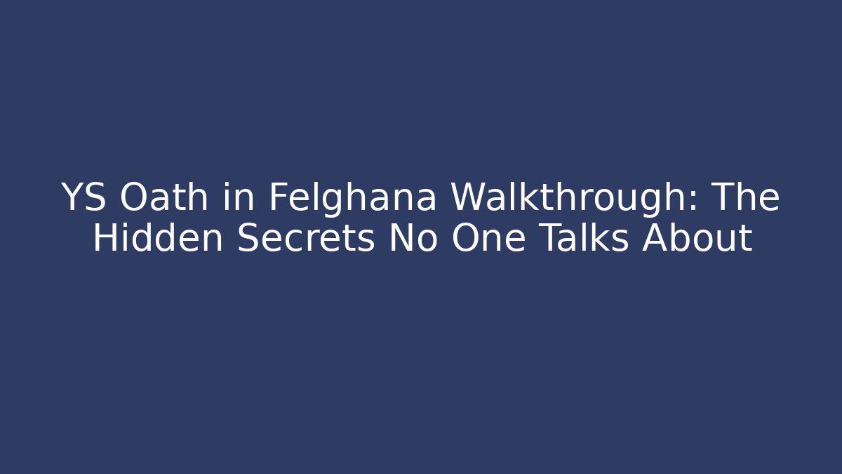YS Oath in Felghana Walkthrough: The Hidden Secrets No One Talks About