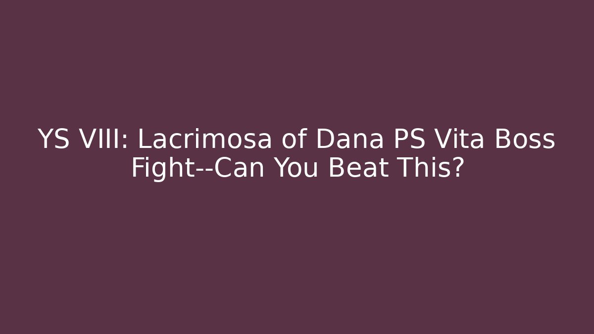 YS VIII: Lacrimosa of Dana PS Vita Boss Fight—Can You Beat This?