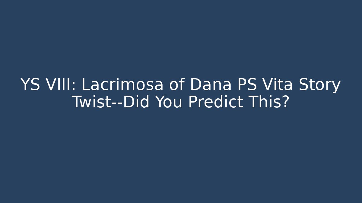 YS VIII: Lacrimosa of Dana PS Vita Story Twist—Did You Predict This?