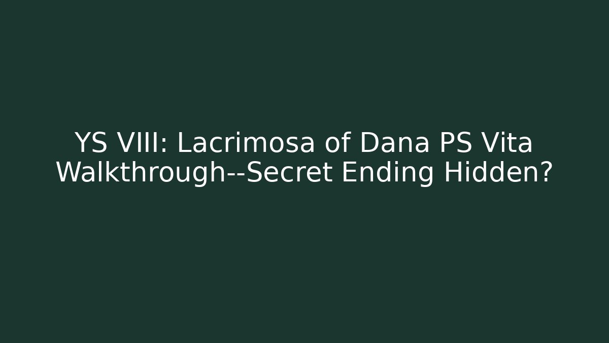 YS VIII: Lacrimosa of Dana PS Vita Walkthrough—Secret Ending Hidden?