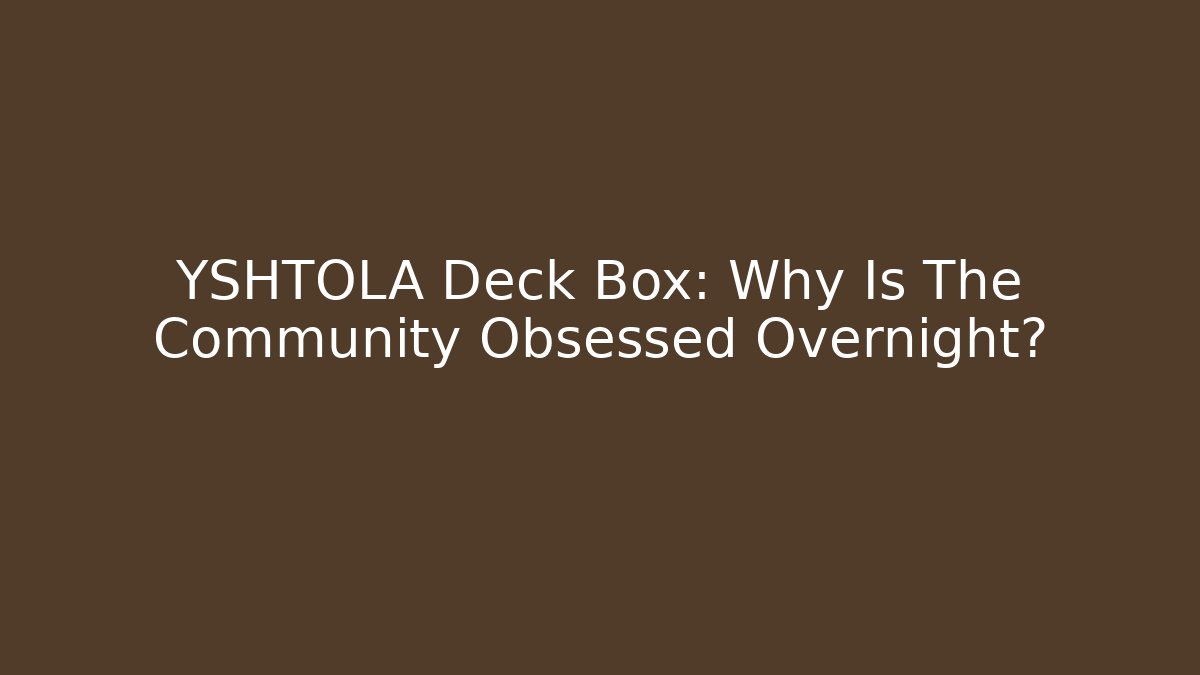 YSHTOLA Deck Box: Why Is The Community Obsessed Overnight?