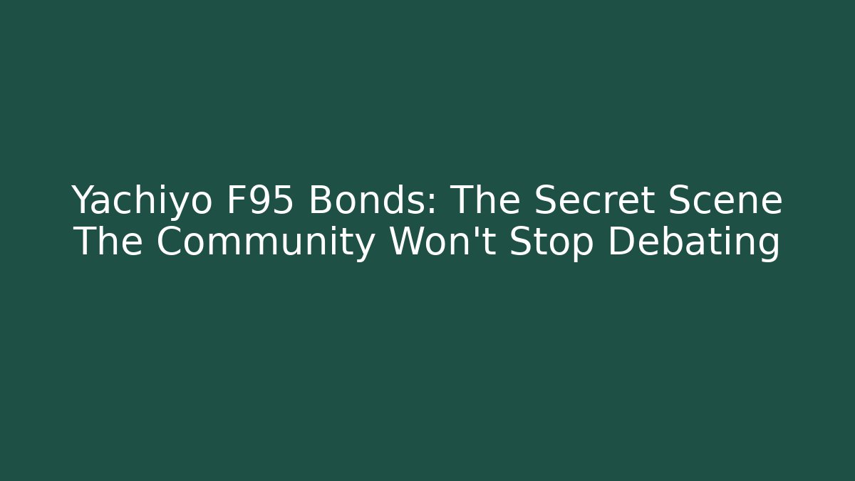 Yachiyo F95 Bonds: The Secret Scene The Community Won't Stop Debating