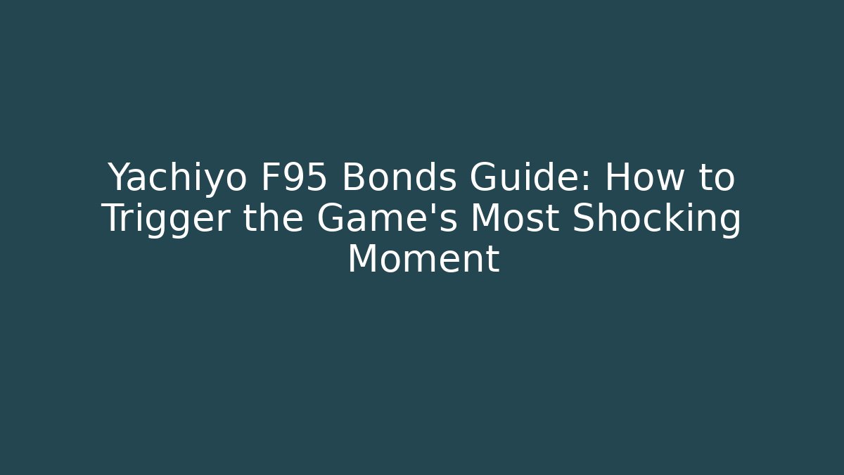 Yachiyo F95 Bonds Guide: How to Trigger the Game's Most Shocking Moment