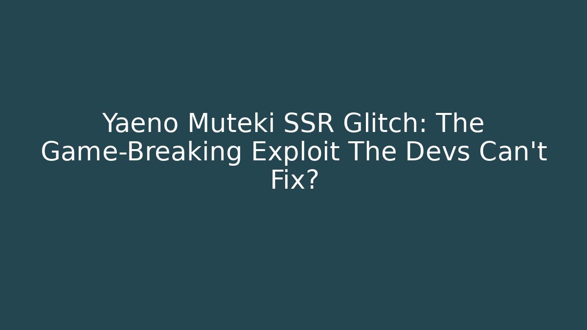 Yaeno Muteki SSR Glitch: The Game-Breaking Exploit The Devs Can’t Fix? - Create More Assets