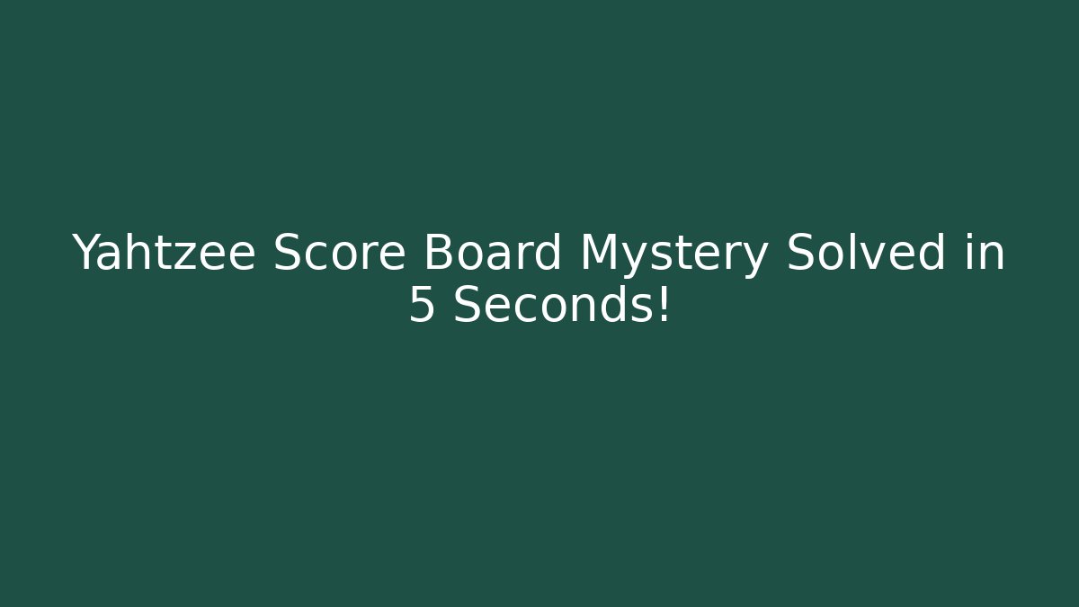 Yahtzee Score Board Mystery Solved in 5 Seconds!