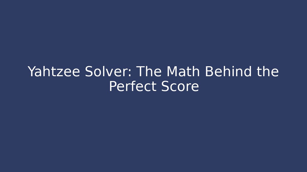 Yahtzee Solver: The Math Behind the Perfect Score