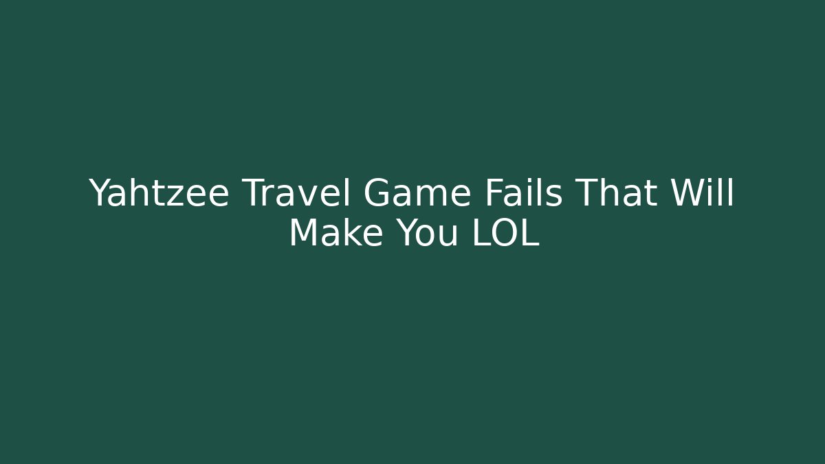 Yahtzee Travel Game Fails That Will Make You LOL