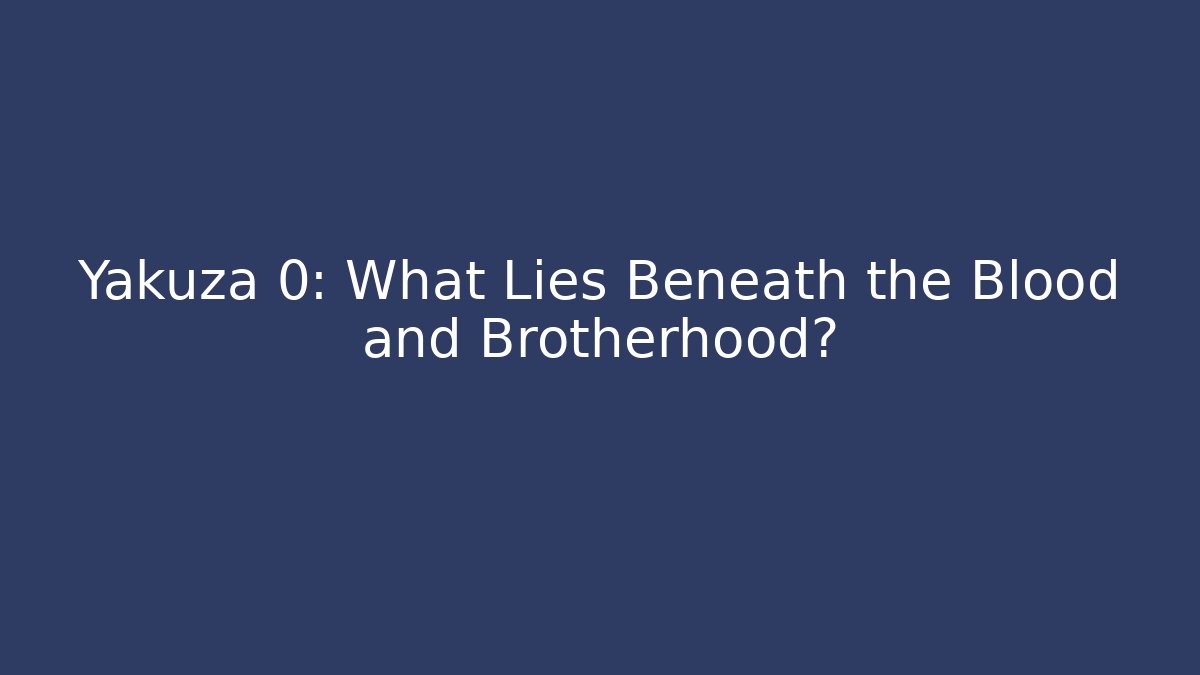 Yakuza 0: What Lies Beneath the Blood and Brotherhood?