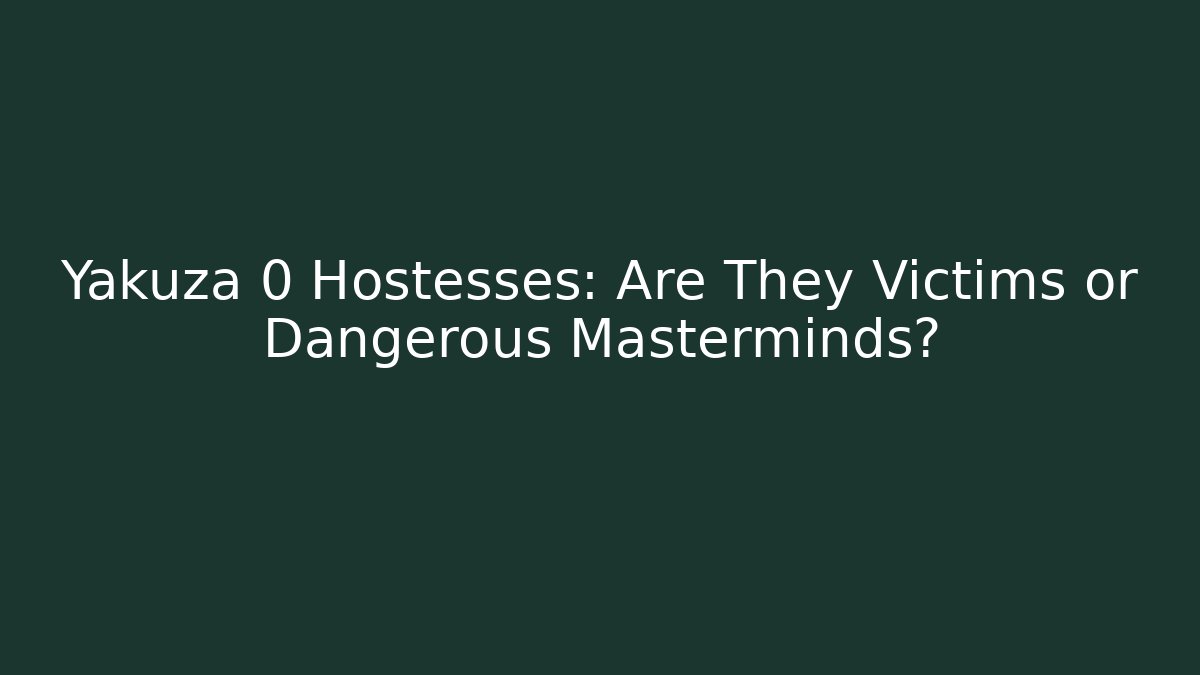 Yakuza 0 Hostesses: Are They Victims or Dangerous Masterminds?