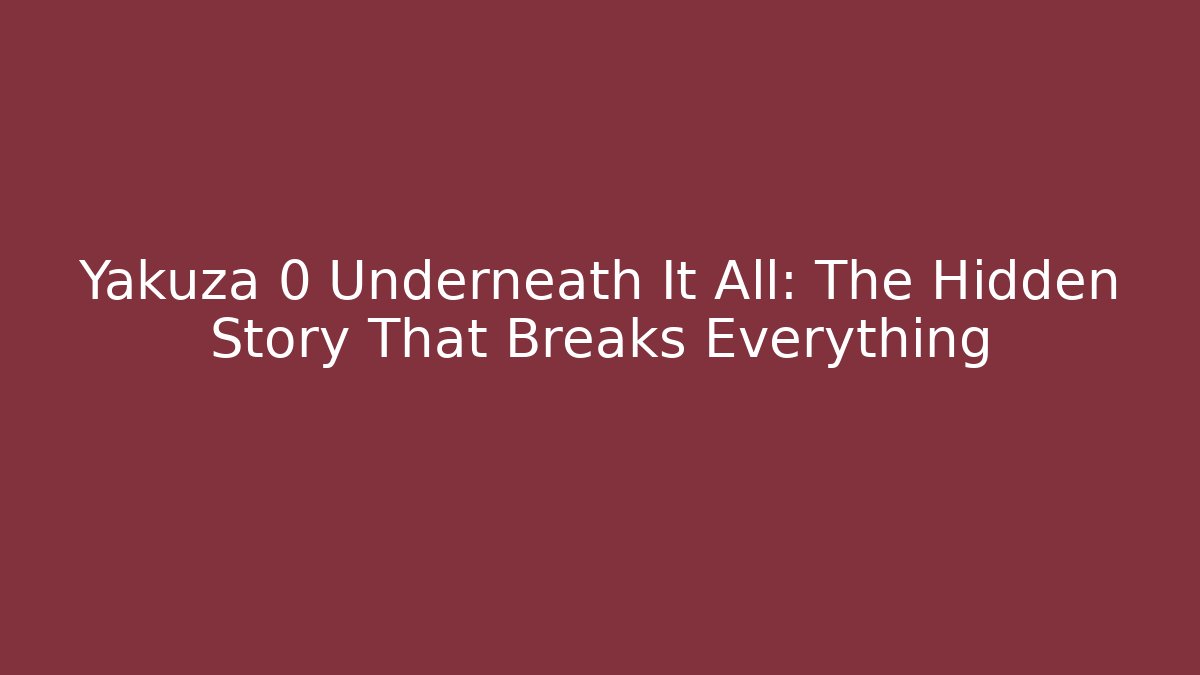 Yakuza 0 Underneath It All: The Hidden Story That Breaks Everything
