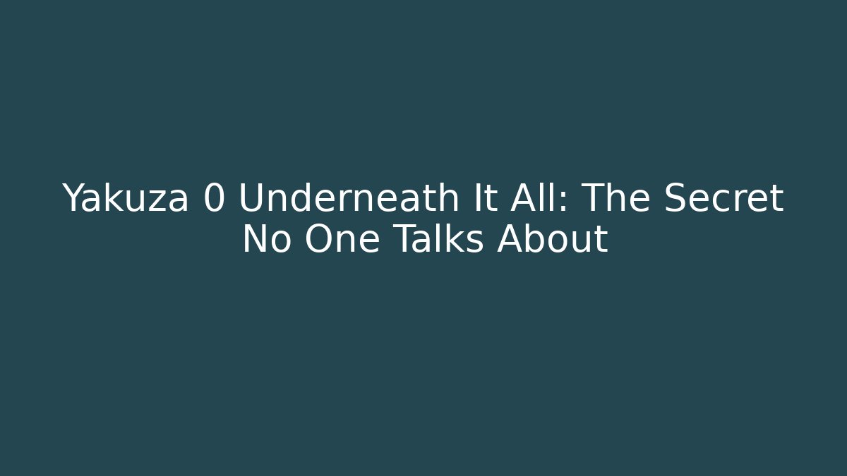 Yakuza 0 Underneath It All: The Secret No One Talks About