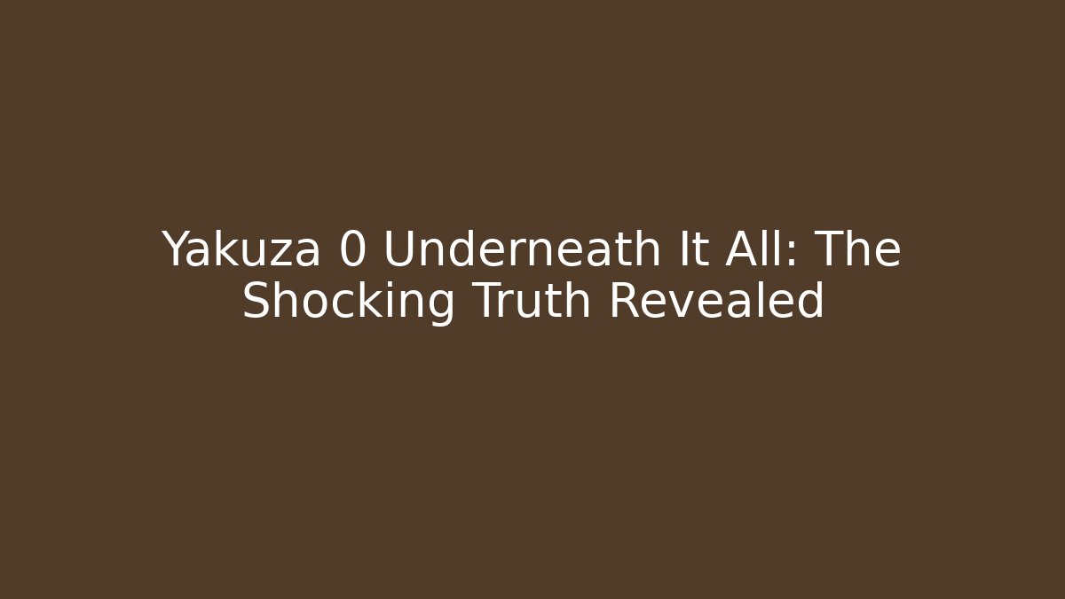 Yakuza 0 Underneath It All: The Shocking Truth Revealed - Create More Assets