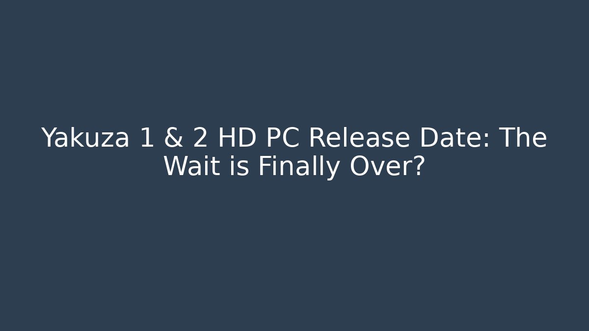 Yakuza 1 & 2 HD PC Release Date: The Wait is Finally Over? - Create More Assets