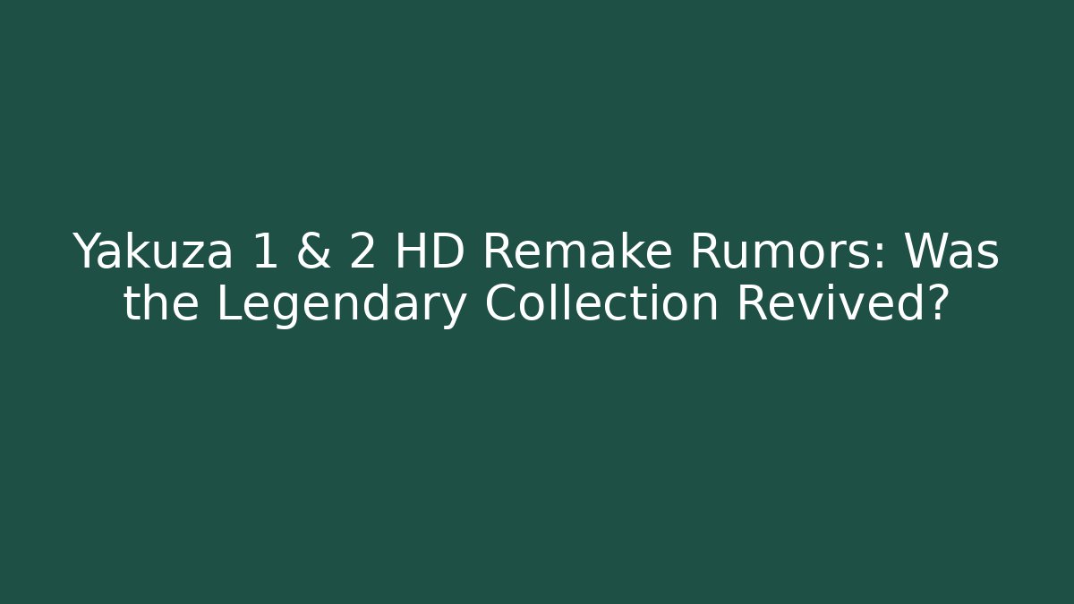 Yakuza 1 & 2 HD Remake Rumors: Was the Legendary Collection Revived?