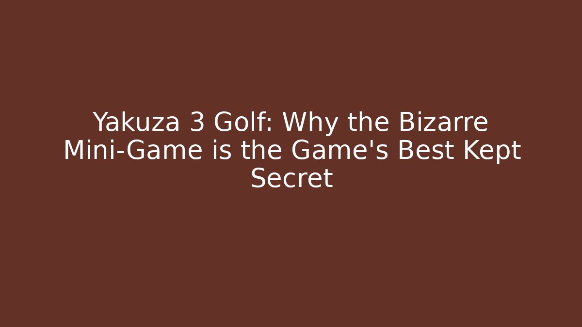 Yakuza 3 Golf: Why the Bizarre Mini-Game is the Game's Best Kept Secret