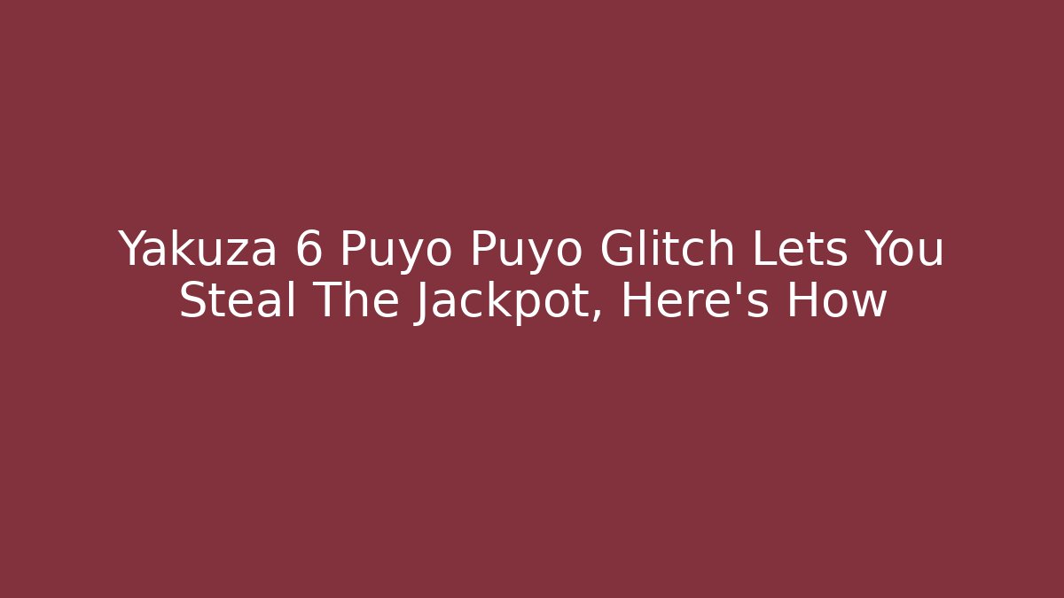 Yakuza 6 Puyo Puyo Glitch Lets You Steal The Jackpot, Here’s How