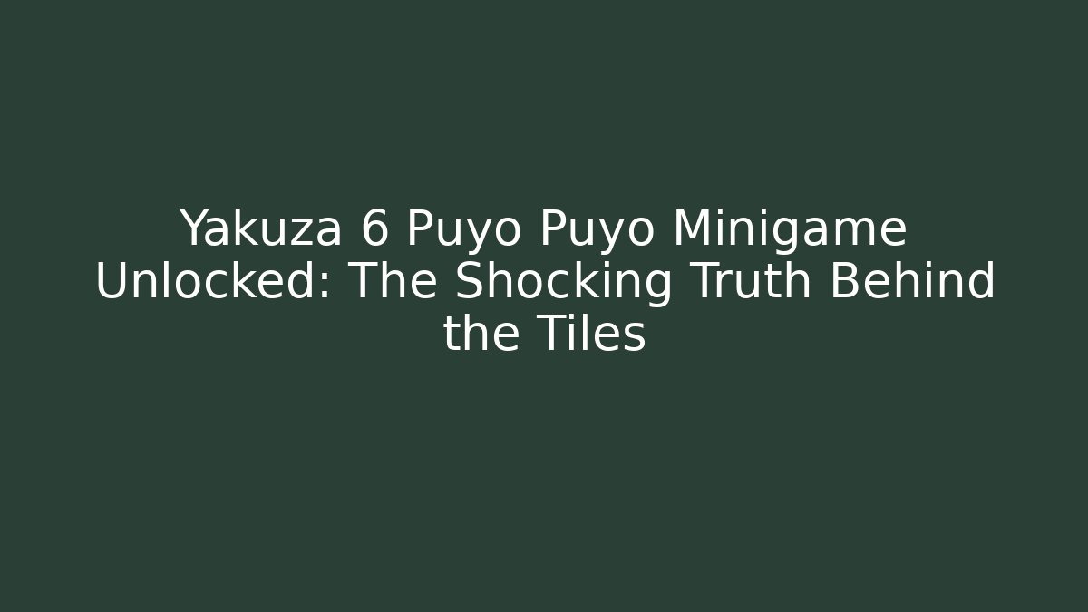 Yakuza 6 Puyo Puyo Minigame Unlocked: The Shocking Truth Behind the Tiles