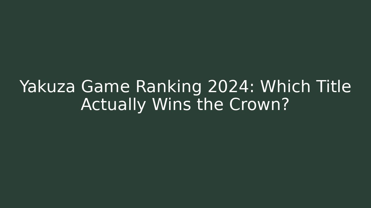 Yakuza Game Ranking 2024: Which Title Actually Wins the Crown?