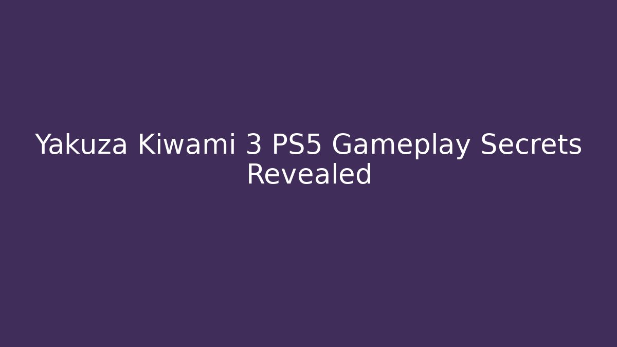 Yakuza Kiwami 3 PS5 Gameplay Secrets Revealed