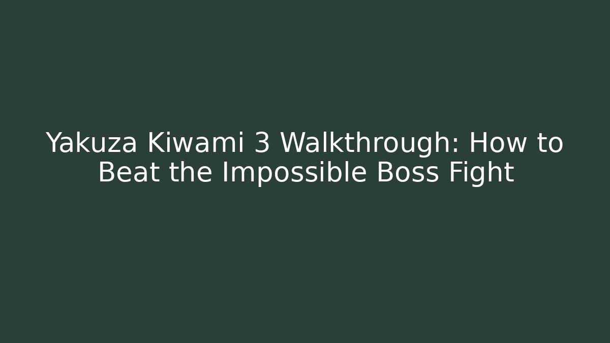 Yakuza Kiwami 3 Walkthrough: How to Beat the Impossible Boss Fight