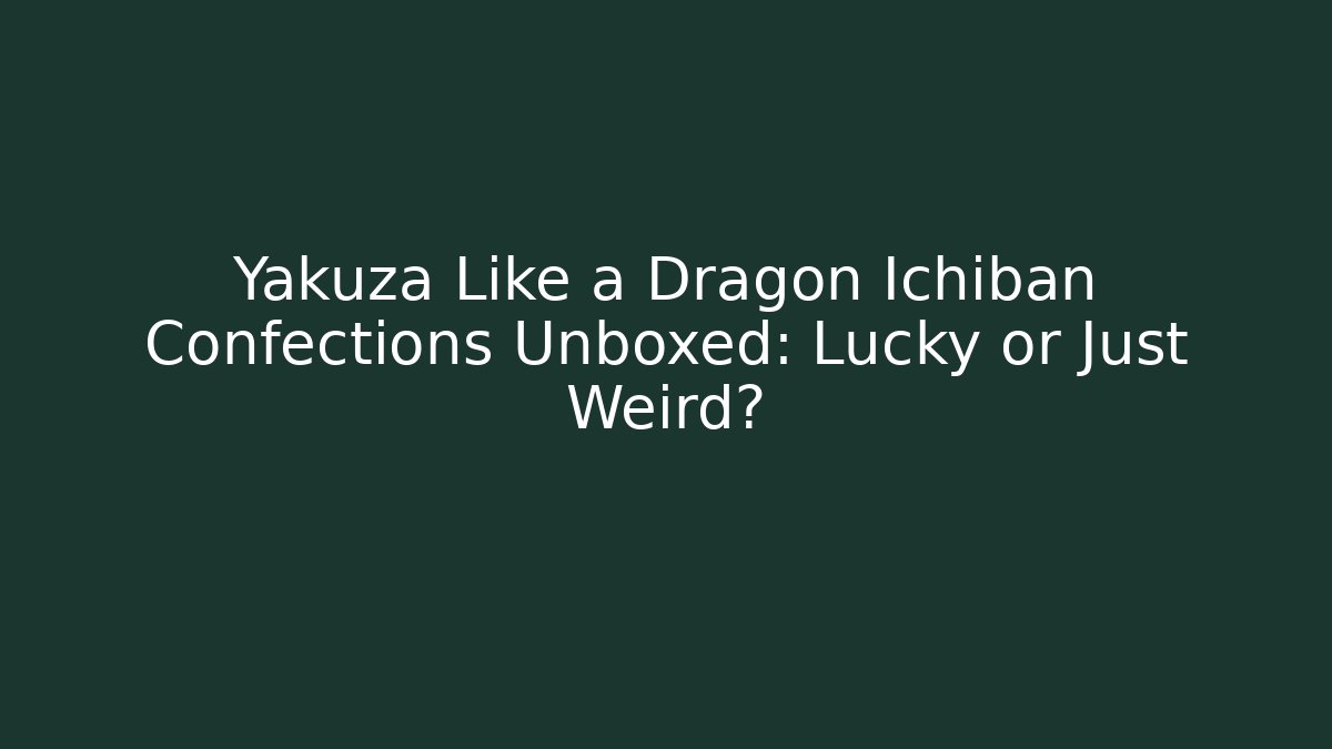 Yakuza Like a Dragon Ichiban Confections Unboxed: Lucky or Just Weird?