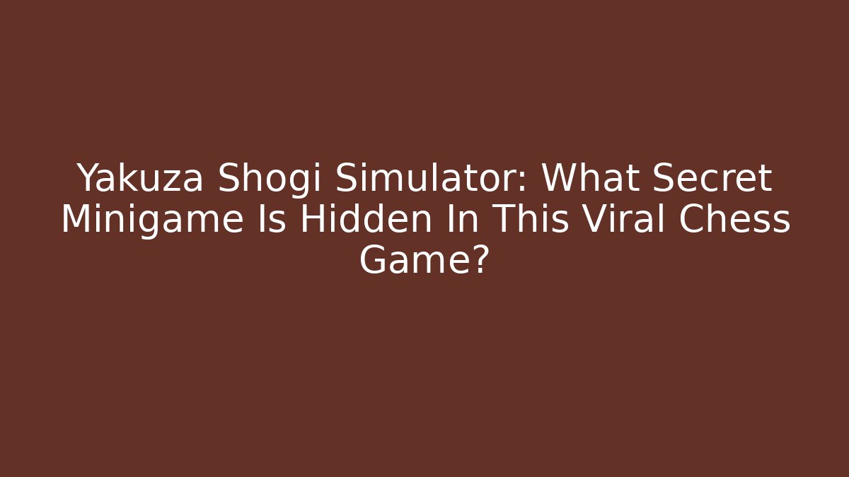 Yakuza Shogi Simulator: What Secret Minigame Is Hidden In This Viral Chess Game?