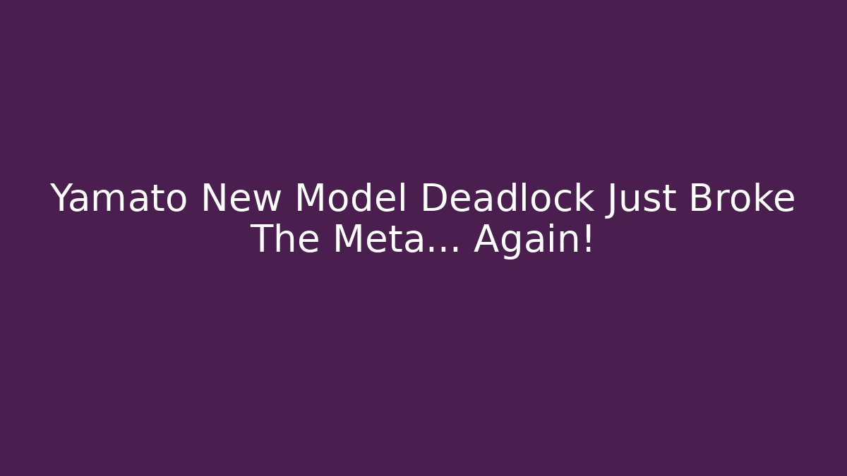 Yamato New Model Deadlock Just Broke The Meta... Again!