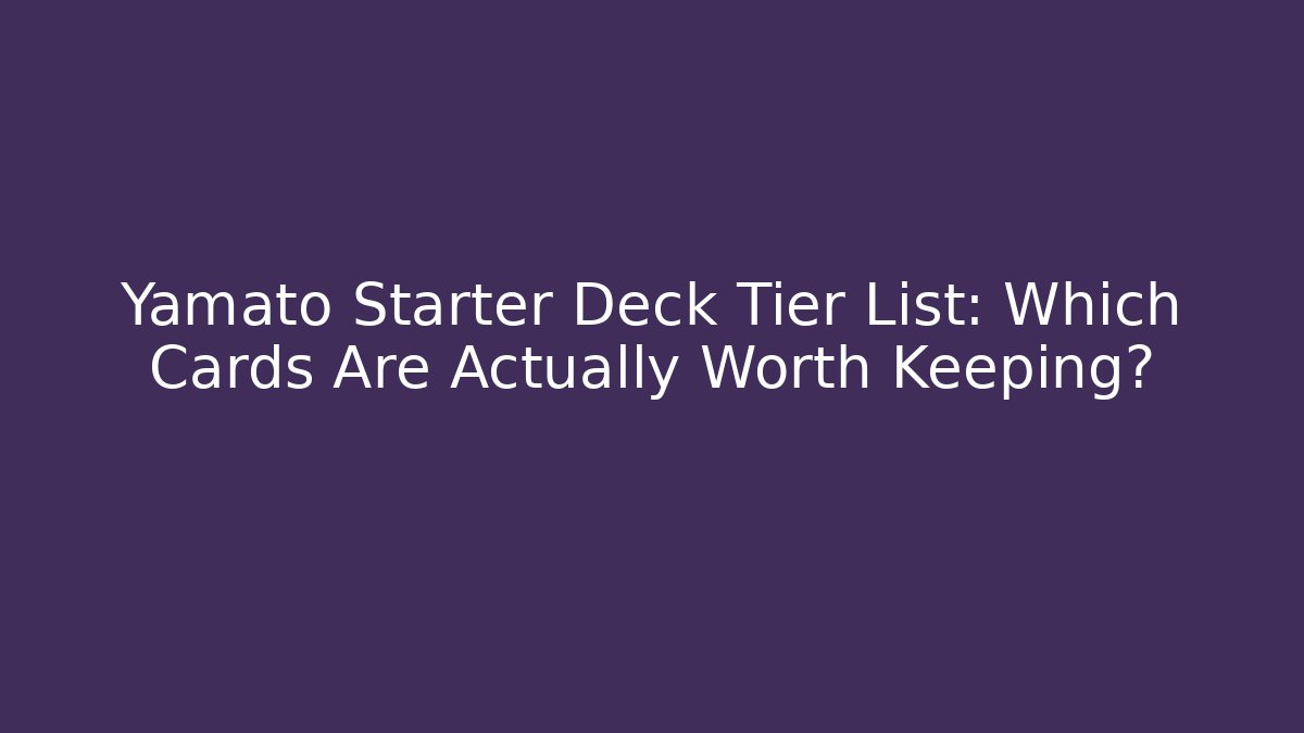 Yamato Starter Deck Tier List: Which Cards Are Actually Worth Keeping? - Create More Assets