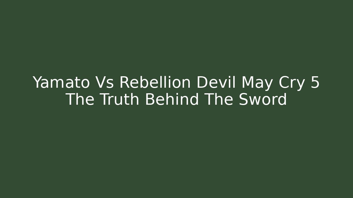 Yamato Vs Rebellion Devil May Cry 5 The Truth Behind The Sword - Create More Assets