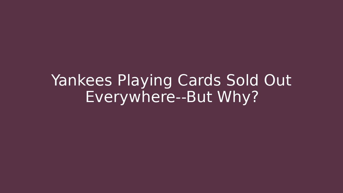 Yankees Playing Cards Sold Out Everywhere—But Why?