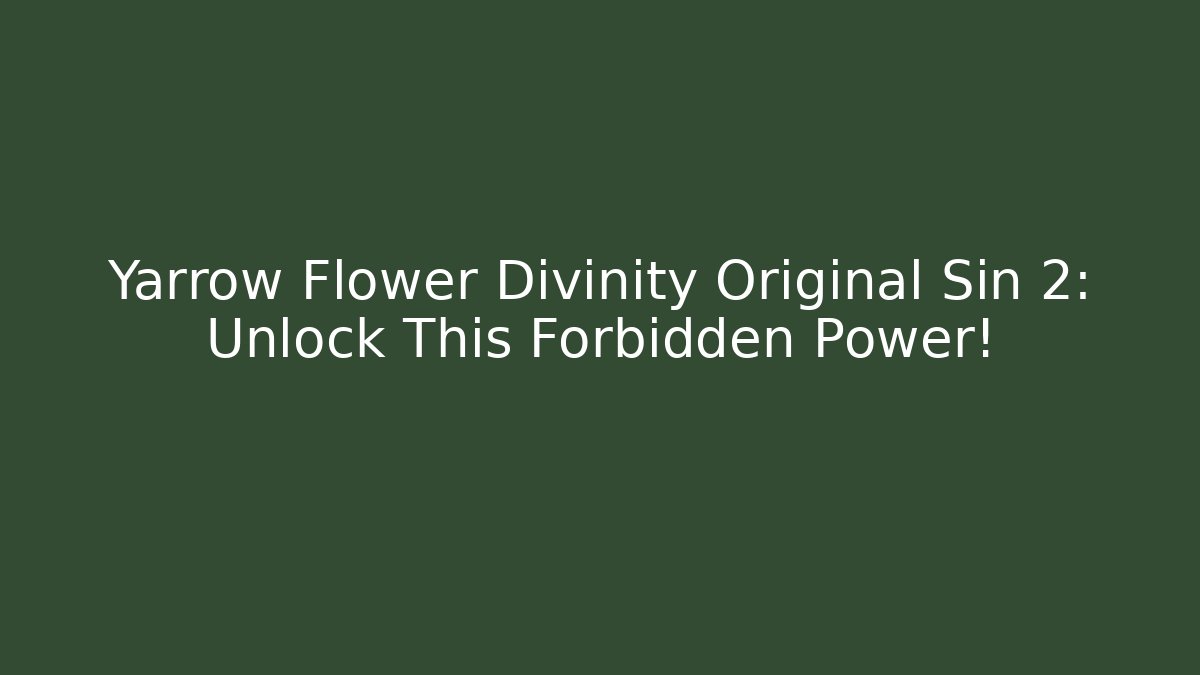 Yarrow Flower Divinity Original Sin 2: Unlock This Forbidden Power! - Create More Assets