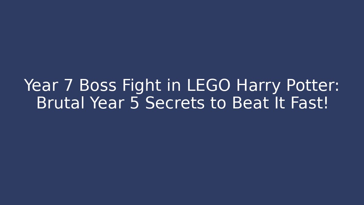 Year 7 Boss Fight in LEGO Harry Potter: Brutal Year 5 Secrets to Beat It Fast!