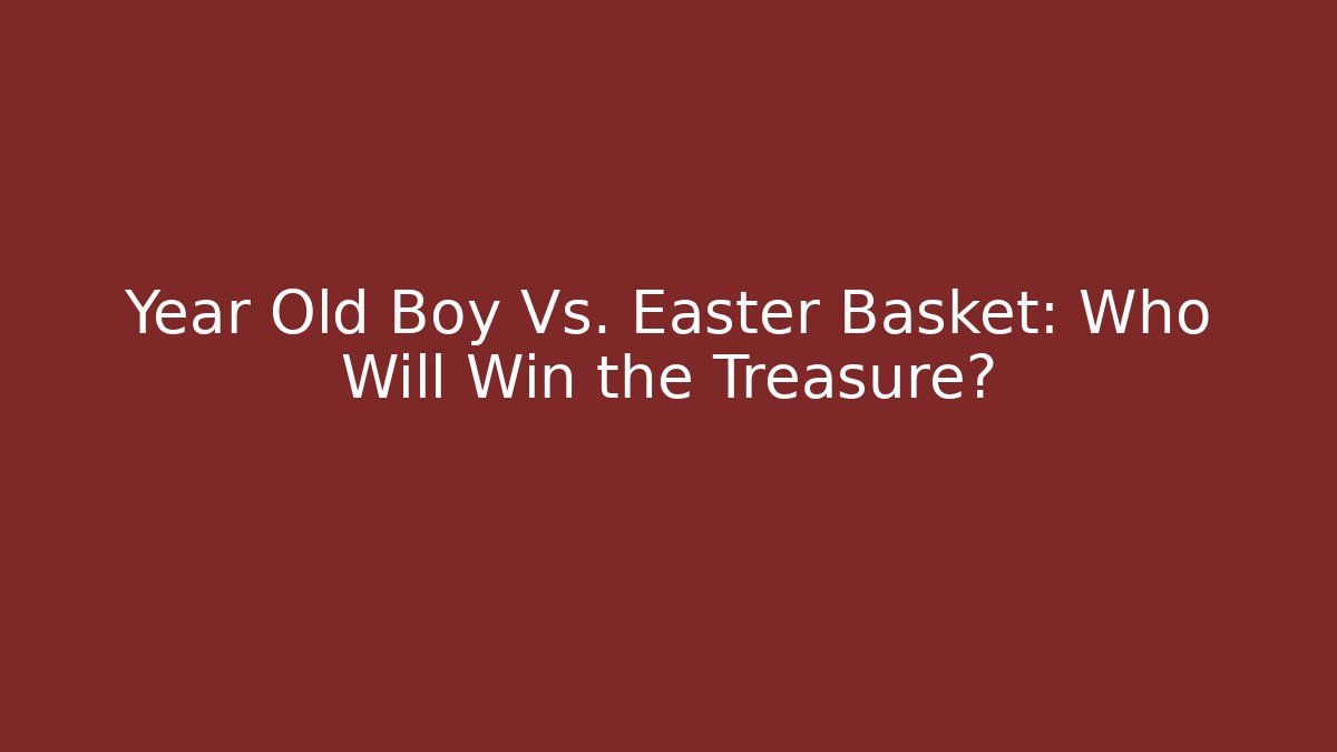 Year Old Boy Vs. Easter Basket: Who Will Win the Treasure? - Create More Assets