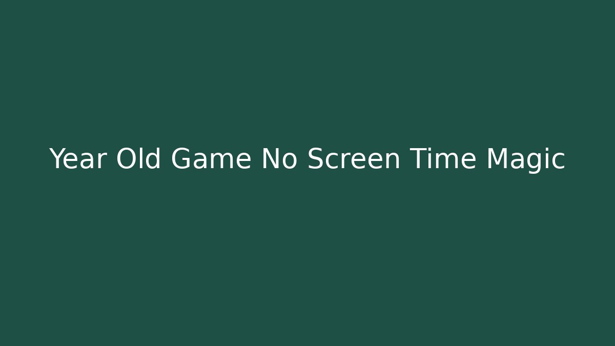 Year Old Game No Screen Time Magic - Create More Assets