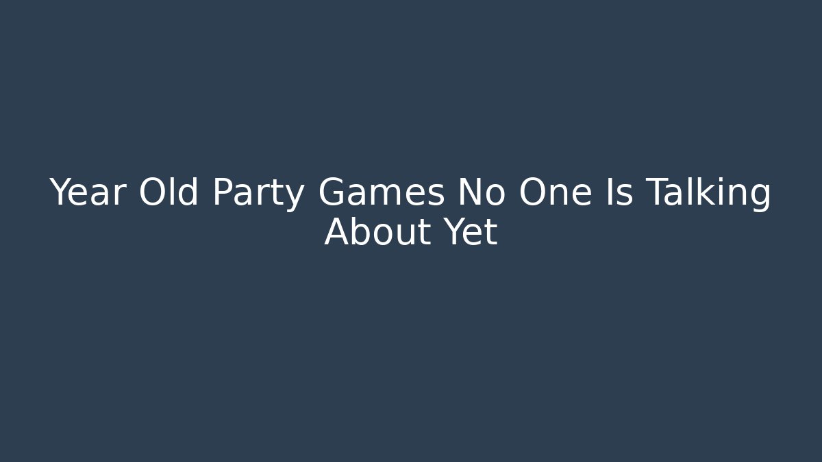 Year Old Party Games No One Is Talking About Yet
