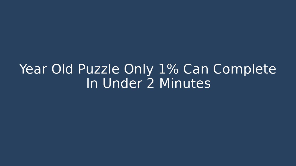 Year Old Puzzle Only 1% Can Complete In Under 2 Minutes