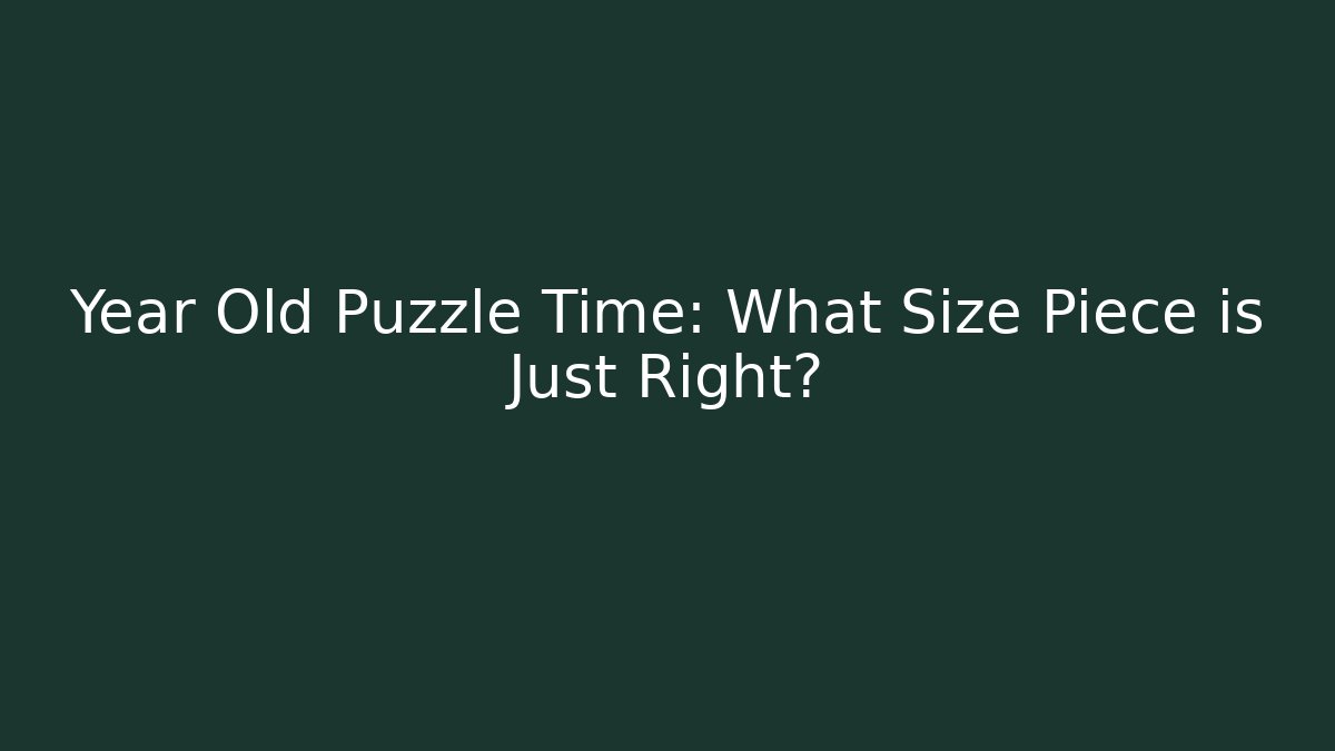 Year Old Puzzle Time: What Size Piece is Just Right?