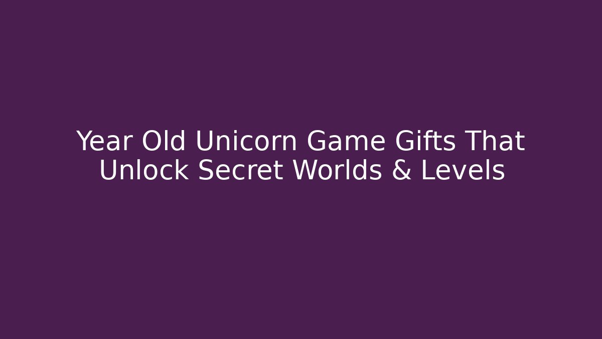 Year Old Unicorn Game Gifts That Unlock Secret Worlds & Levels