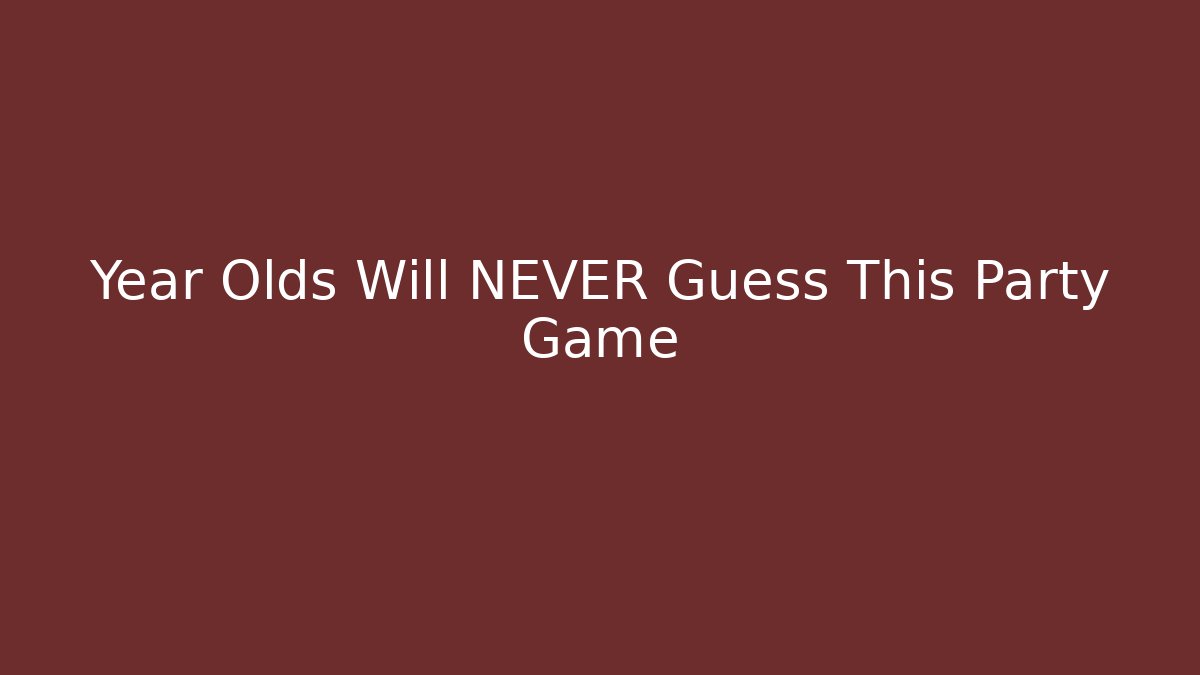 Year Olds Will NEVER Guess This Party Game - Create More Assets