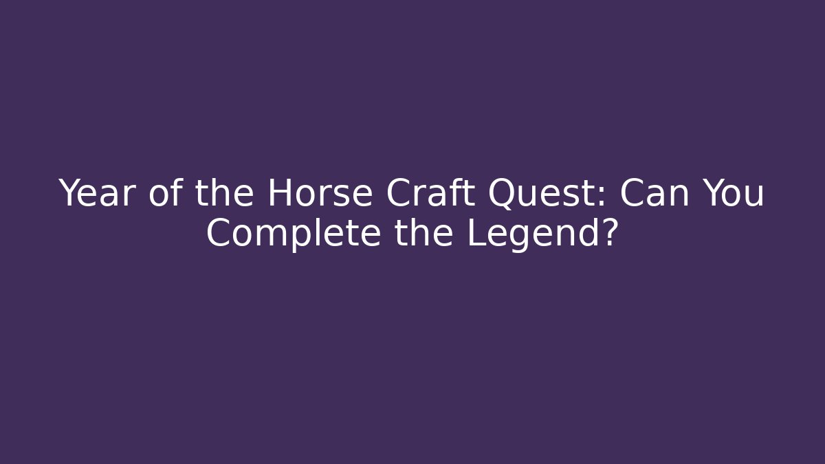 Year of the Horse Craft Quest: Can You Complete the Legend?