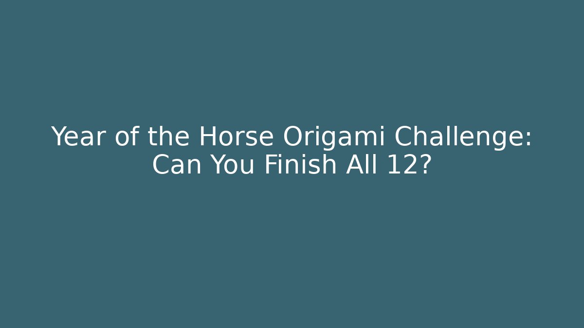 Year of the Horse Origami Challenge: Can You Finish All 12?