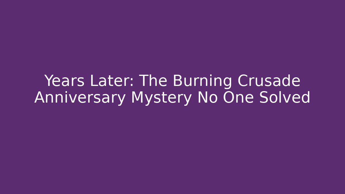 Years Later: The Burning Crusade Anniversary Mystery No One Solved