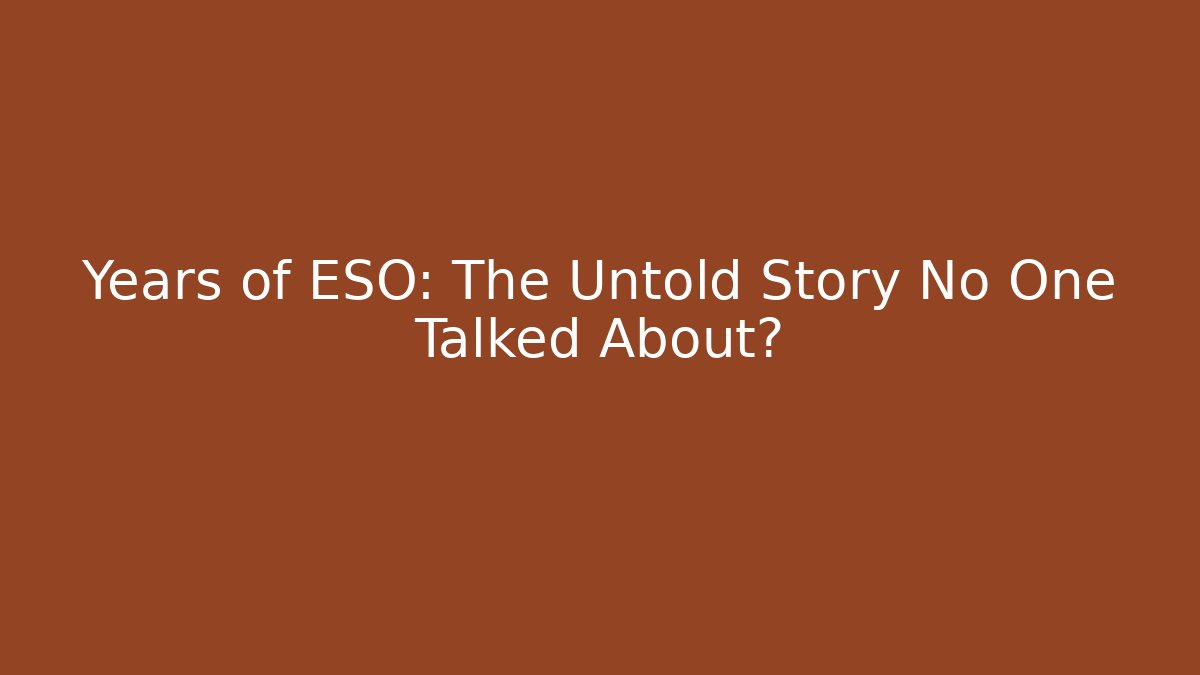 Years of ESO: The Untold Story No One Talked About?