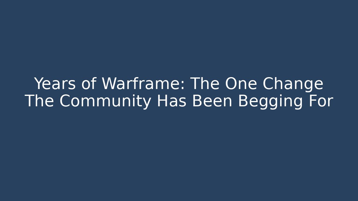 Years of Warframe: The One Change The Community Has Been Begging For