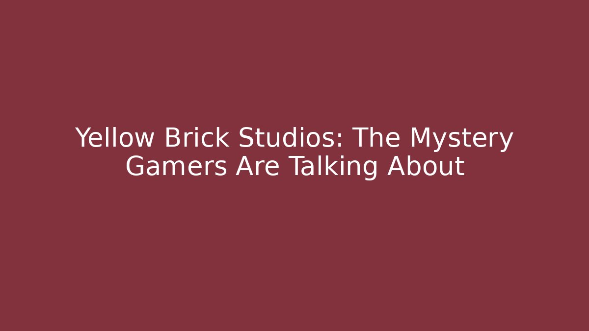 Yellow Brick Studios: The Mystery Gamers Are Talking About