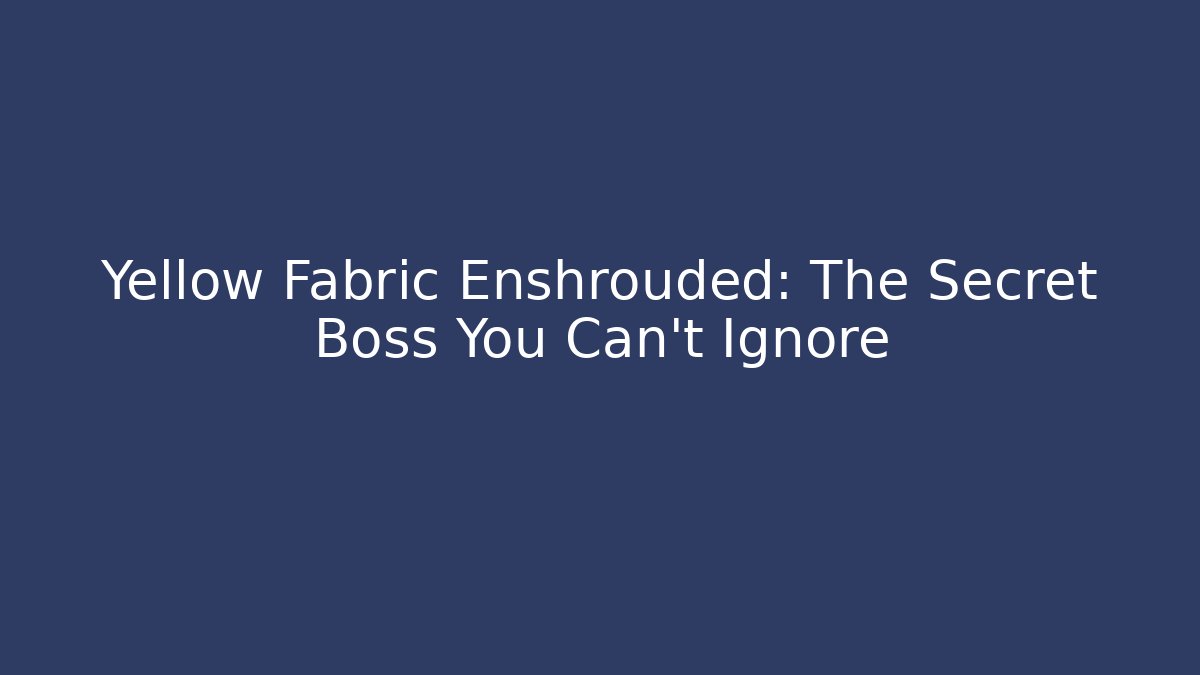 Yellow Fabric Enshrouded: The Secret Boss You Can't Ignore