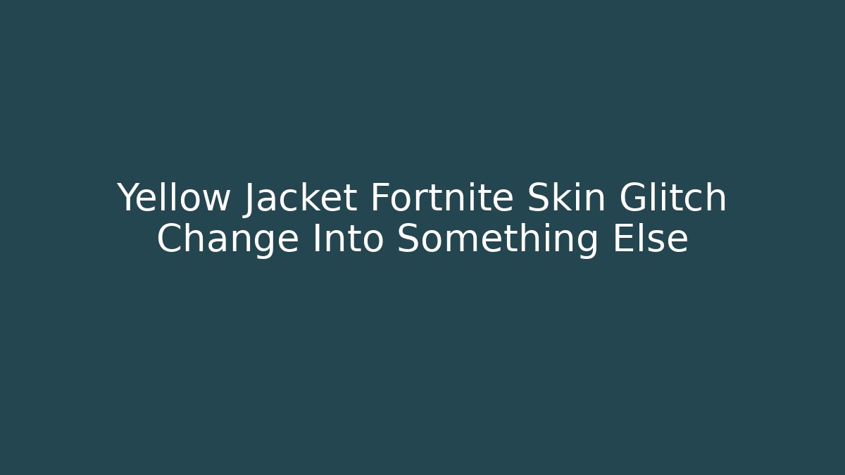 Yellow Jacket Fortnite Skin Glitch Change Into Something Else