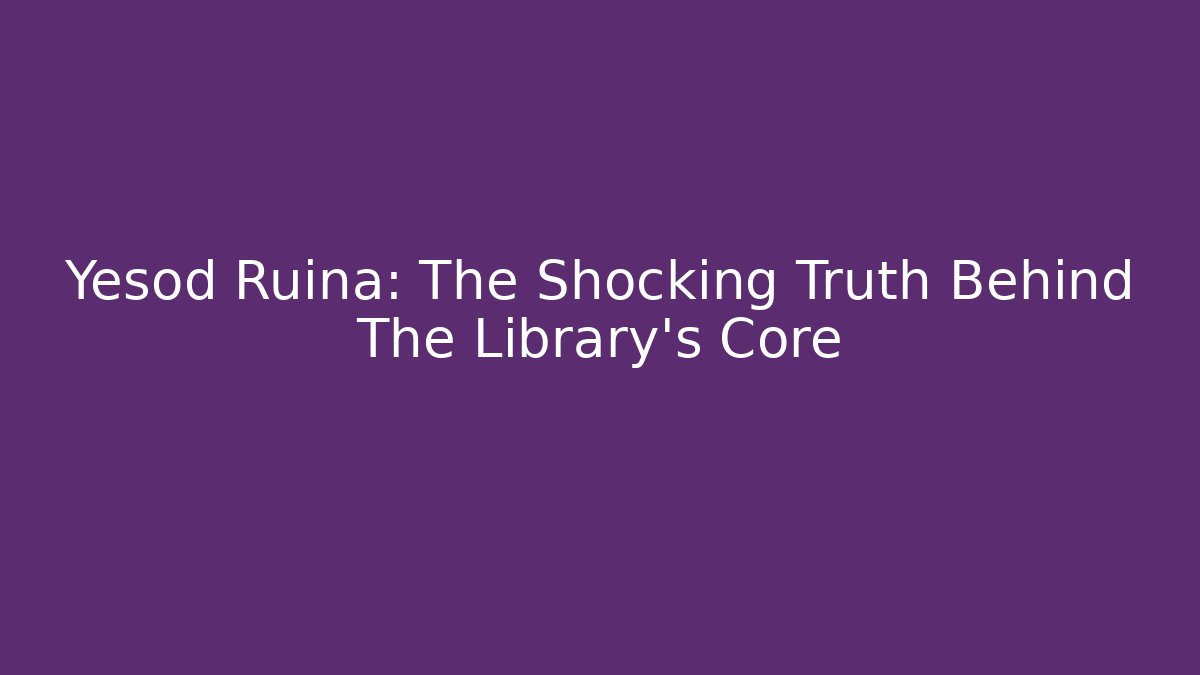 Yesod Ruina: The Shocking Truth Behind The Library's Core
