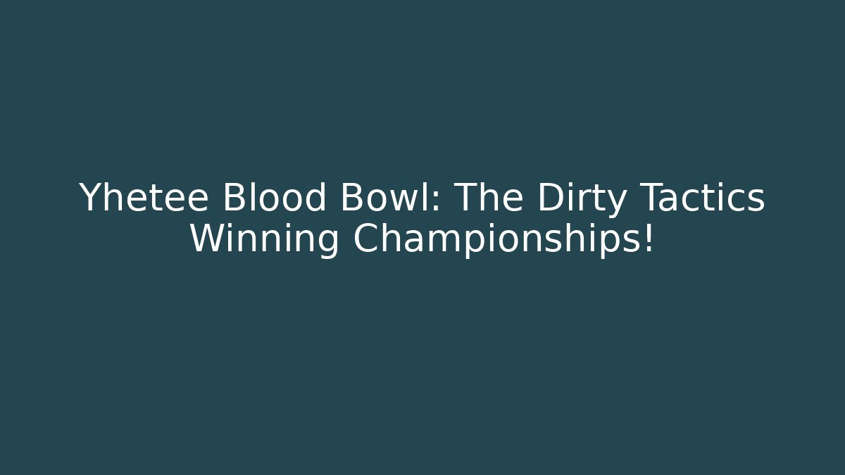 Yhetee Blood Bowl: The Dirty Tactics Winning Championships!